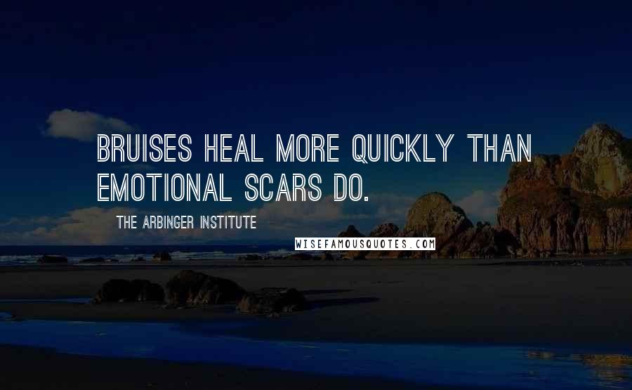 The Arbinger Institute Quotes: Bruises heal more quickly than emotional scars do.