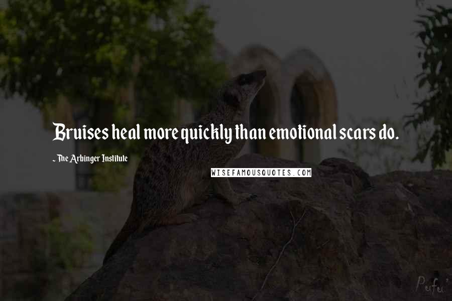 The Arbinger Institute Quotes: Bruises heal more quickly than emotional scars do.