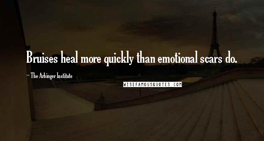 The Arbinger Institute Quotes: Bruises heal more quickly than emotional scars do.