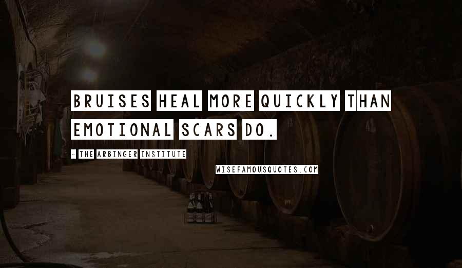 The Arbinger Institute Quotes: Bruises heal more quickly than emotional scars do.