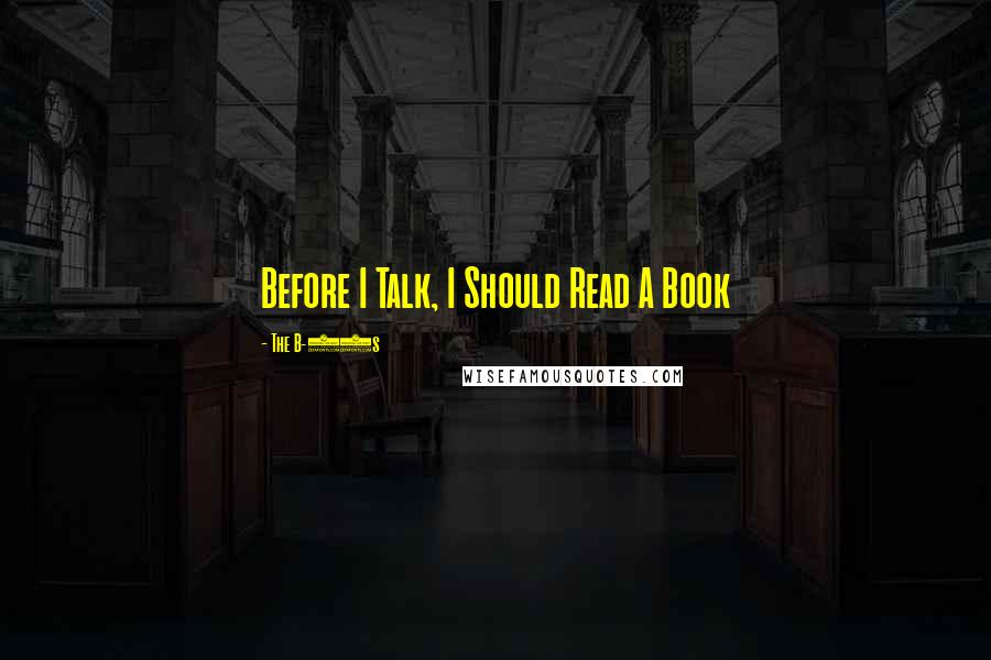 The B-52s Quotes: Before I Talk, I Should Read A Book