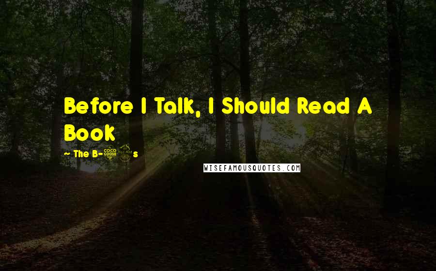 The B-52s Quotes: Before I Talk, I Should Read A Book