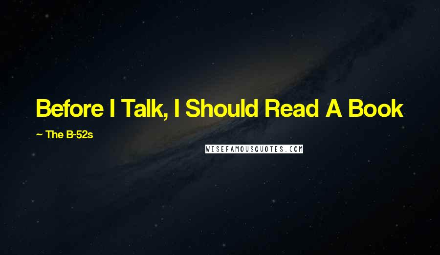 The B-52s Quotes: Before I Talk, I Should Read A Book