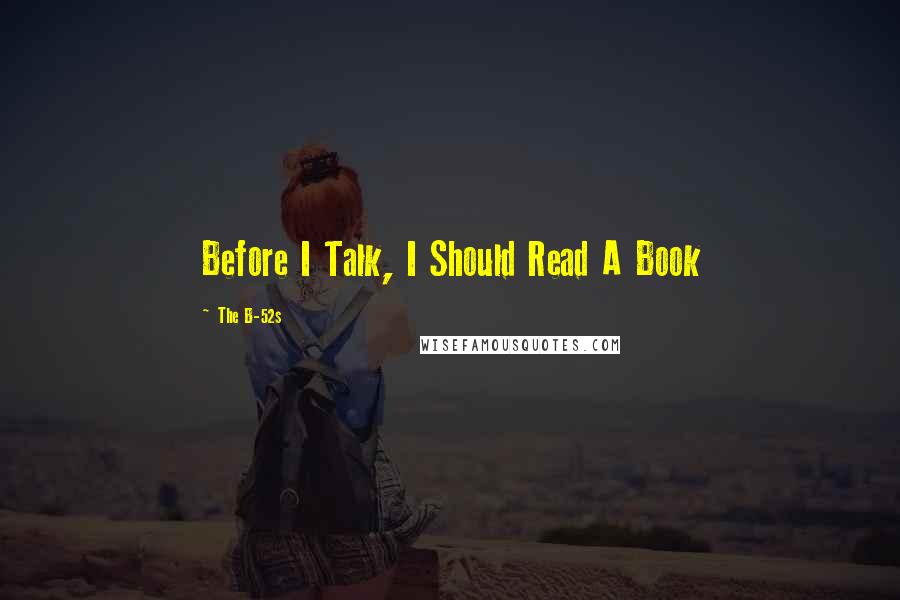 The B-52s Quotes: Before I Talk, I Should Read A Book