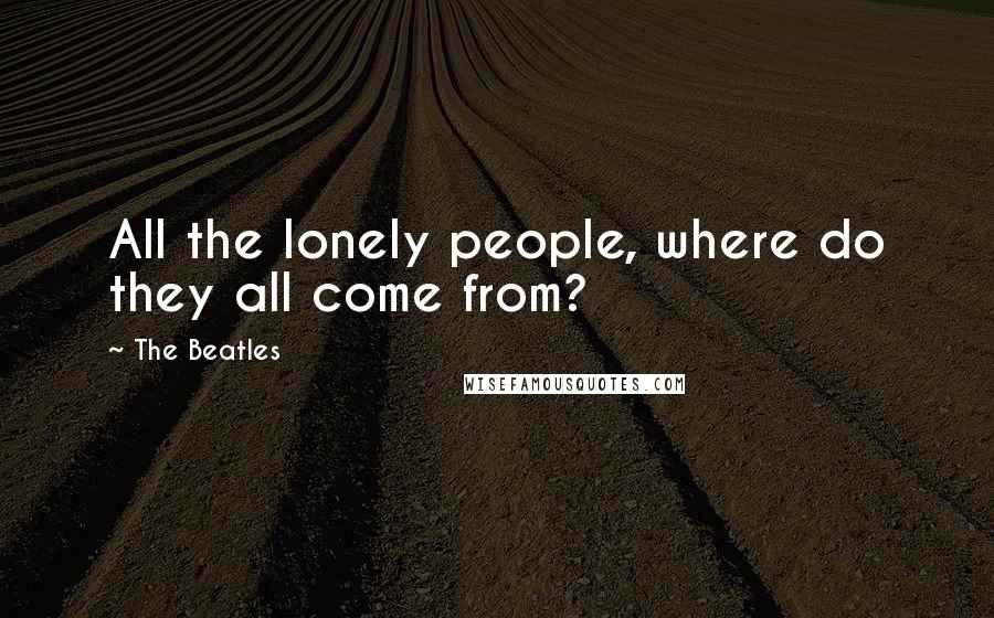 The Beatles Quotes: All the lonely people, where do they all come from?