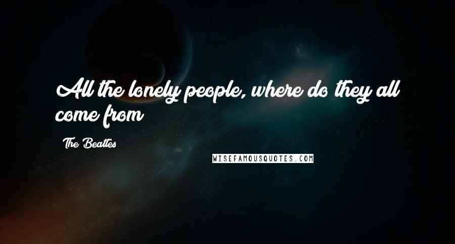 The Beatles Quotes: All the lonely people, where do they all come from?