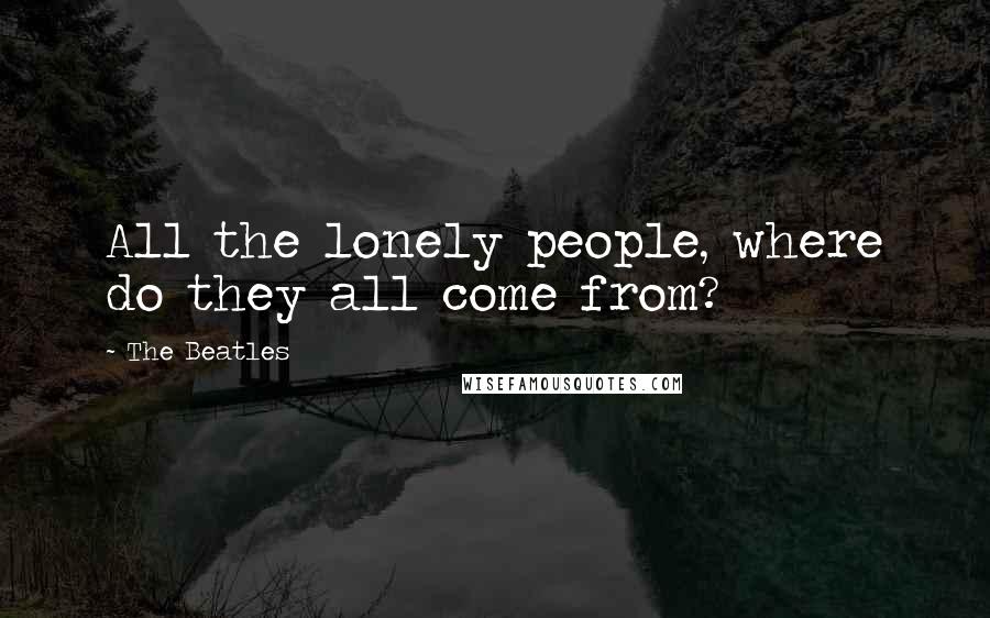 The Beatles Quotes: All the lonely people, where do they all come from?