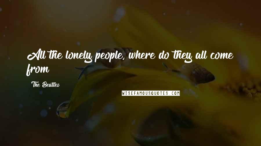 The Beatles Quotes: All the lonely people, where do they all come from?