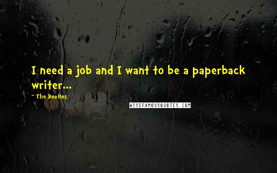 The Beatles Quotes: I need a job and I want to be a paperback writer...