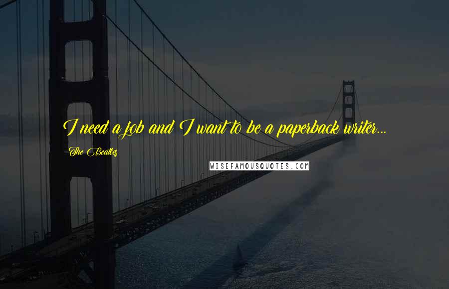 The Beatles Quotes: I need a job and I want to be a paperback writer...