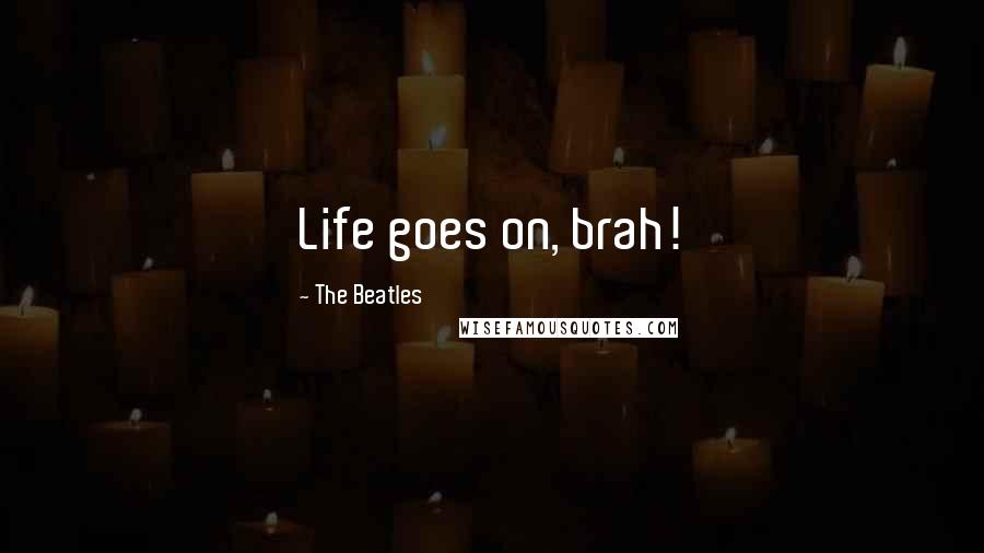 The Beatles Quotes: Life goes on, brah!