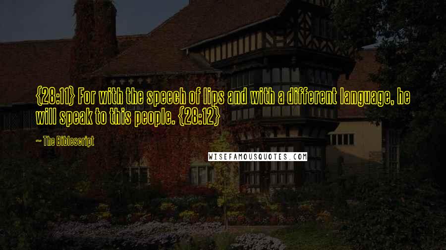 The Biblescript Quotes: {28:11} For with the speech of lips and with a different language, he will speak to this people. {28:12}