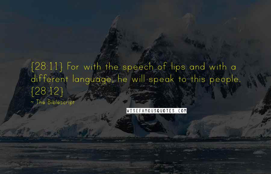 The Biblescript Quotes: {28:11} For with the speech of lips and with a different language, he will speak to this people. {28:12}