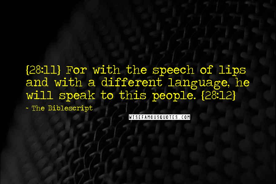 The Biblescript Quotes: {28:11} For with the speech of lips and with a different language, he will speak to this people. {28:12}