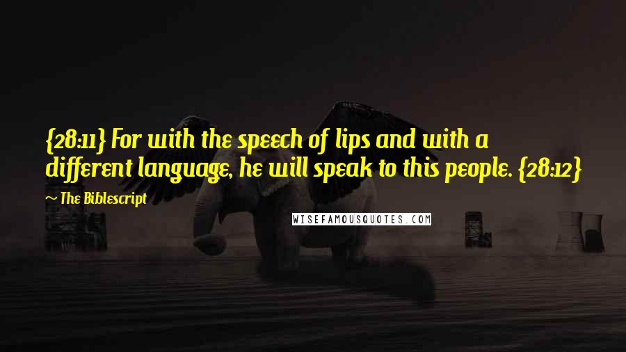 The Biblescript Quotes: {28:11} For with the speech of lips and with a different language, he will speak to this people. {28:12}