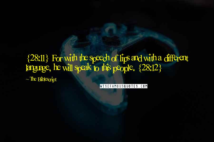 The Biblescript Quotes: {28:11} For with the speech of lips and with a different language, he will speak to this people. {28:12}