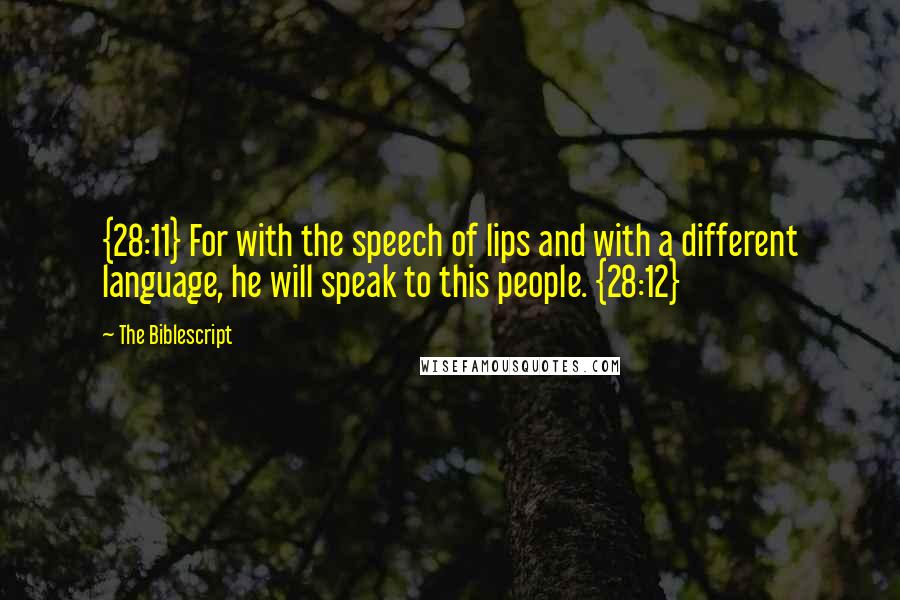 The Biblescript Quotes: {28:11} For with the speech of lips and with a different language, he will speak to this people. {28:12}