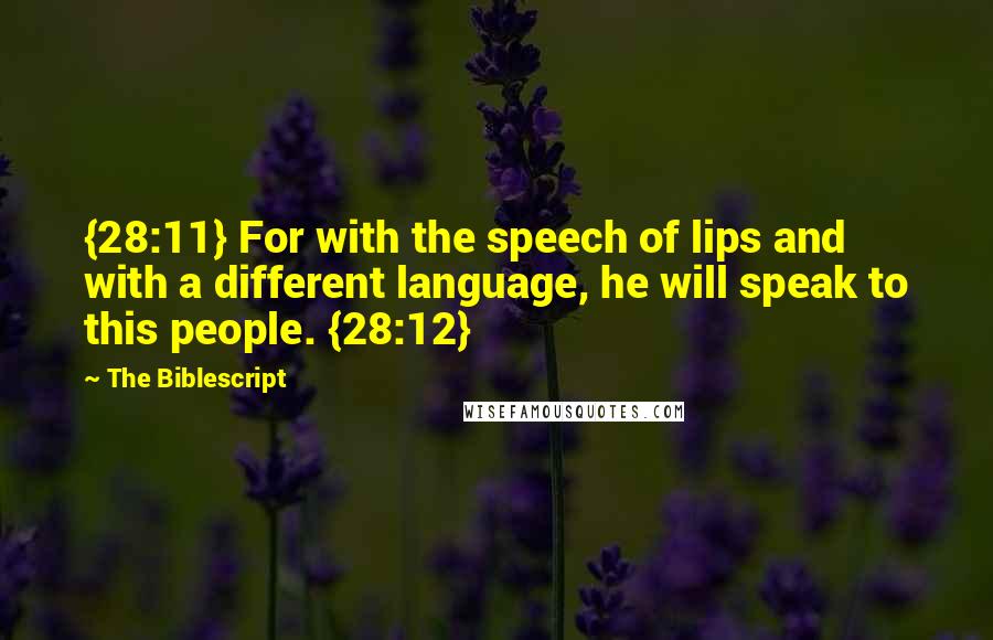 The Biblescript Quotes: {28:11} For with the speech of lips and with a different language, he will speak to this people. {28:12}