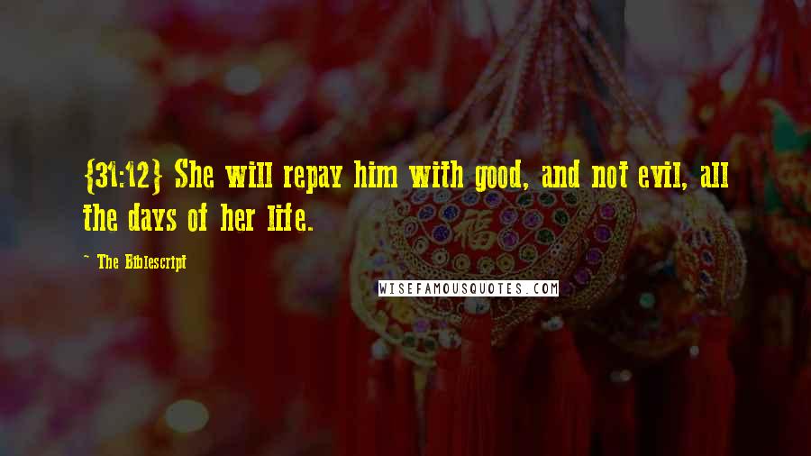 The Biblescript Quotes: {31:12} She will repay him with good, and not evil, all the days of her life.