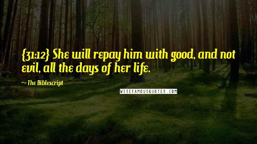 The Biblescript Quotes: {31:12} She will repay him with good, and not evil, all the days of her life.