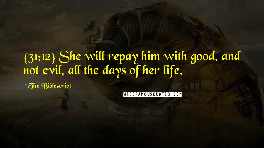 The Biblescript Quotes: {31:12} She will repay him with good, and not evil, all the days of her life.