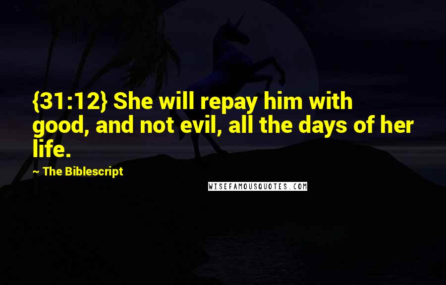 The Biblescript Quotes: {31:12} She will repay him with good, and not evil, all the days of her life.