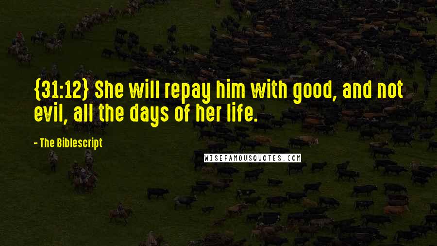 The Biblescript Quotes: {31:12} She will repay him with good, and not evil, all the days of her life.