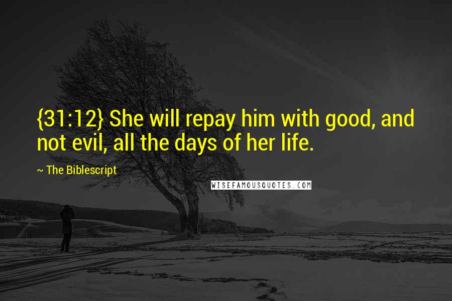 The Biblescript Quotes: {31:12} She will repay him with good, and not evil, all the days of her life.