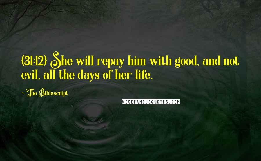 The Biblescript Quotes: {31:12} She will repay him with good, and not evil, all the days of her life.