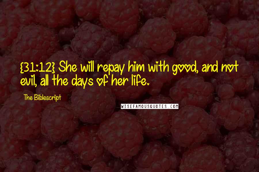 The Biblescript Quotes: {31:12} She will repay him with good, and not evil, all the days of her life.