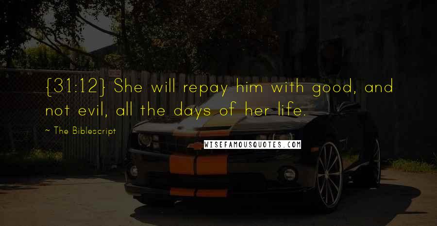 The Biblescript Quotes: {31:12} She will repay him with good, and not evil, all the days of her life.