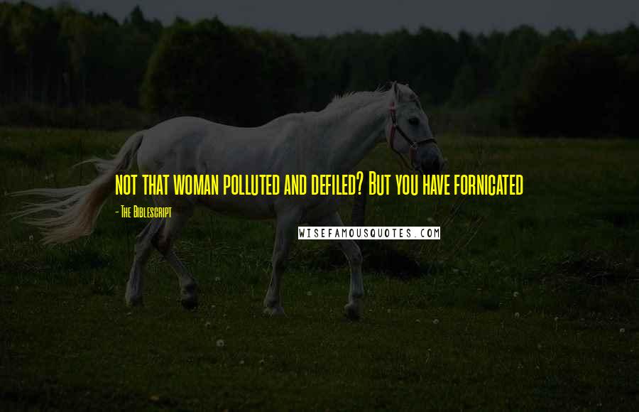The Biblescript Quotes: not that woman polluted and defiled? But you have fornicated