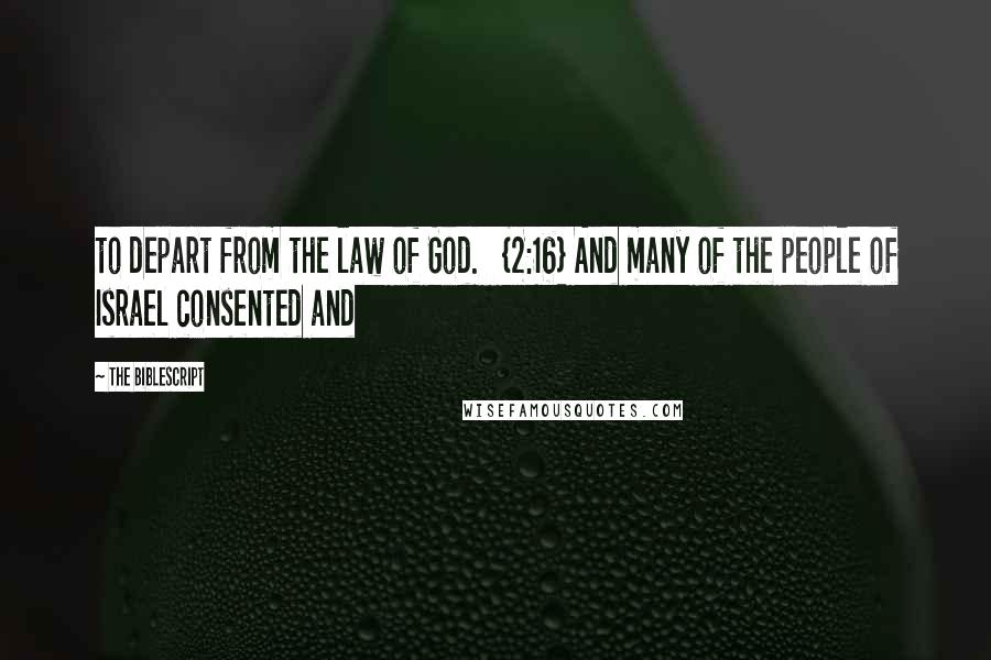 The Biblescript Quotes: to depart from the law of God. {2:16} And many of the people of Israel consented and