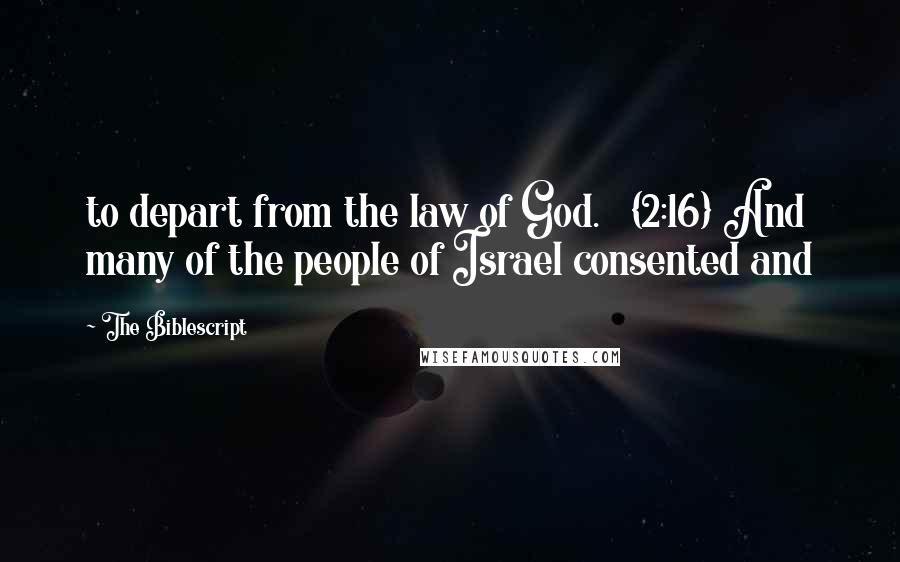 The Biblescript Quotes: to depart from the law of God. {2:16} And many of the people of Israel consented and
