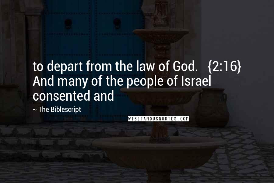 The Biblescript Quotes: to depart from the law of God. {2:16} And many of the people of Israel consented and