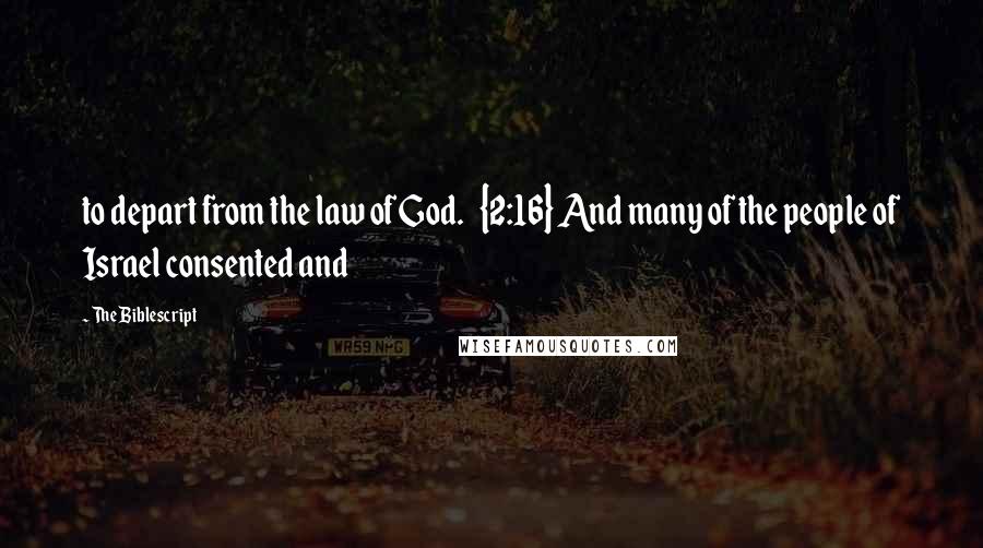The Biblescript Quotes: to depart from the law of God. {2:16} And many of the people of Israel consented and