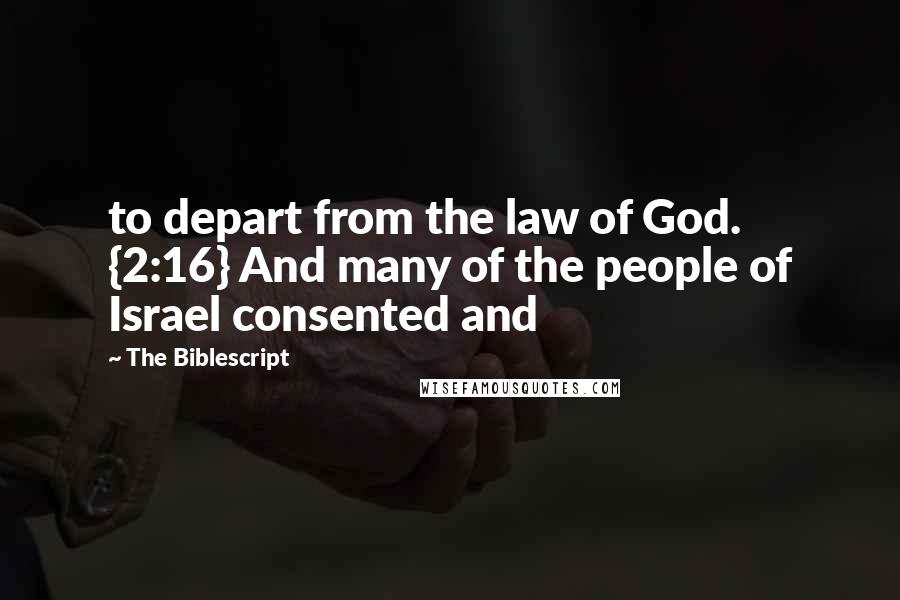 The Biblescript Quotes: to depart from the law of God. {2:16} And many of the people of Israel consented and