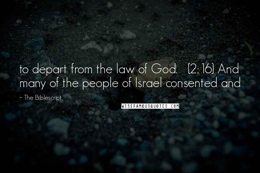 The Biblescript Quotes: to depart from the law of God. {2:16} And many of the people of Israel consented and