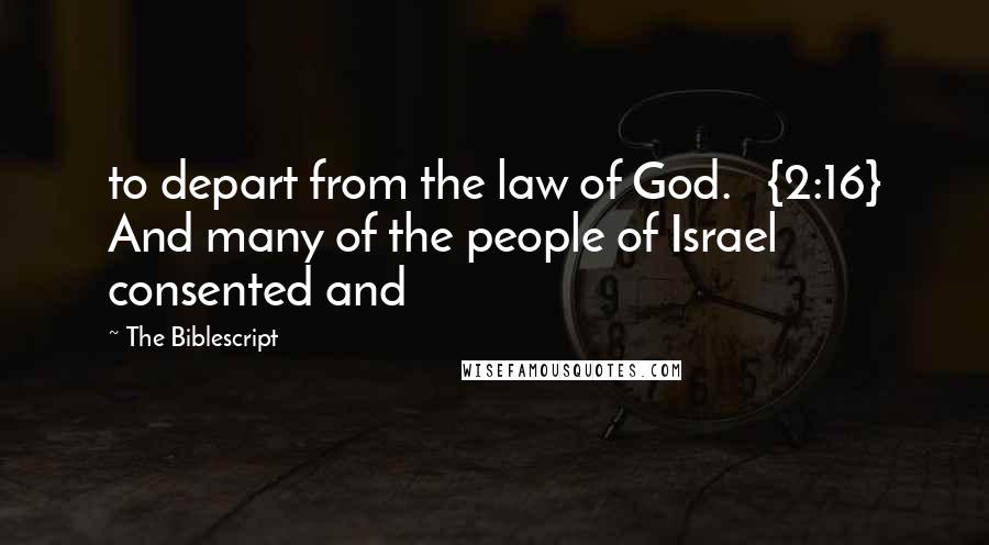 The Biblescript Quotes: to depart from the law of God. {2:16} And many of the people of Israel consented and