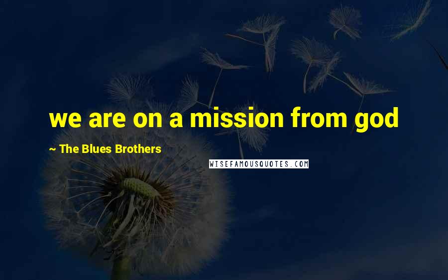 The Blues Brothers Quotes: we are on a mission from god