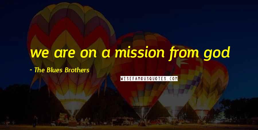 The Blues Brothers Quotes: we are on a mission from god