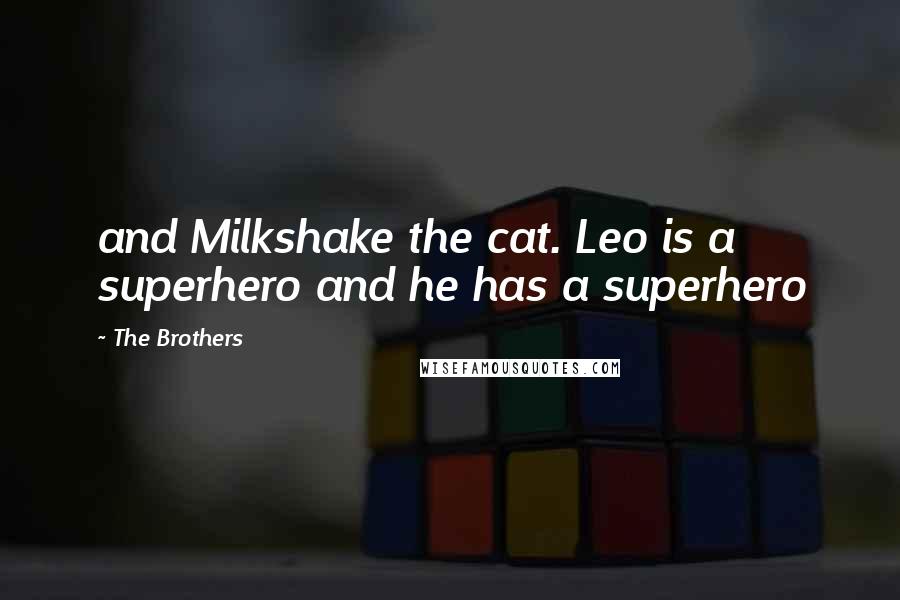 The Brothers Quotes: and Milkshake the cat. Leo is a superhero and he has a superhero