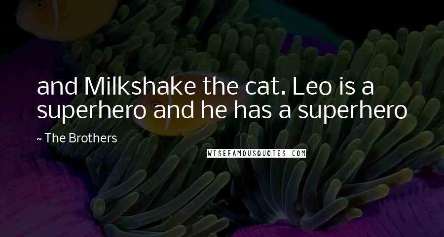 The Brothers Quotes: and Milkshake the cat. Leo is a superhero and he has a superhero