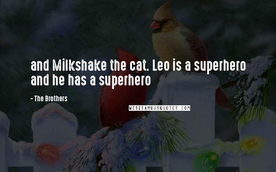 The Brothers Quotes: and Milkshake the cat. Leo is a superhero and he has a superhero
