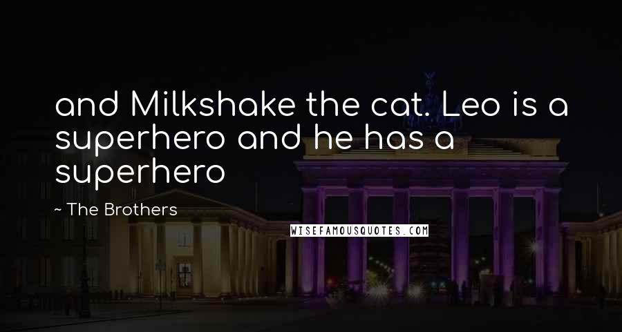 The Brothers Quotes: and Milkshake the cat. Leo is a superhero and he has a superhero