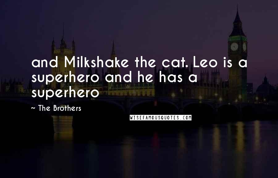 The Brothers Quotes: and Milkshake the cat. Leo is a superhero and he has a superhero