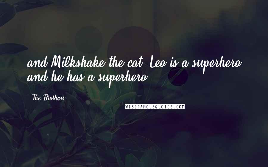 The Brothers Quotes: and Milkshake the cat. Leo is a superhero and he has a superhero