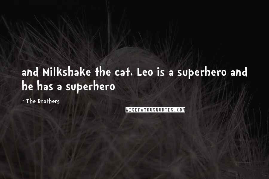 The Brothers Quotes: and Milkshake the cat. Leo is a superhero and he has a superhero