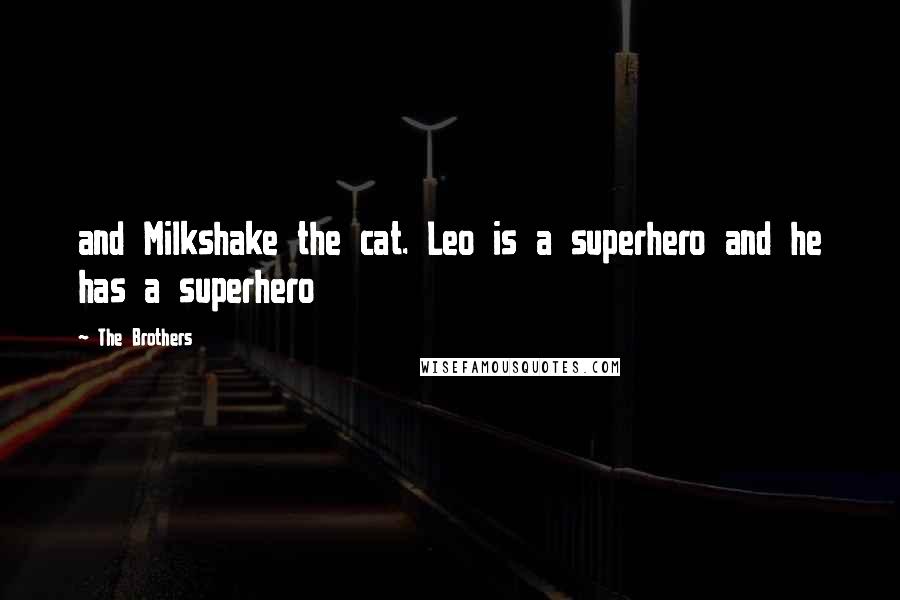 The Brothers Quotes: and Milkshake the cat. Leo is a superhero and he has a superhero