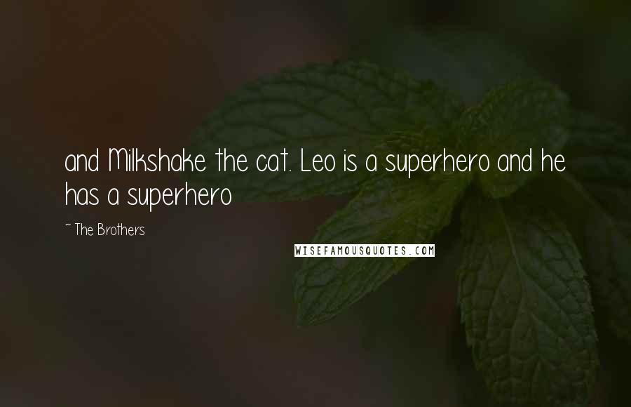 The Brothers Quotes: and Milkshake the cat. Leo is a superhero and he has a superhero